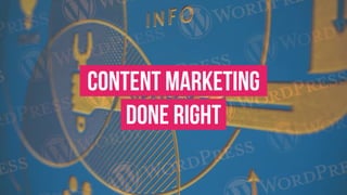 Content Marketing
Done Right
 