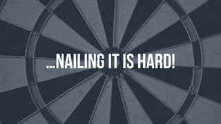 …Nailing it is hard!
 