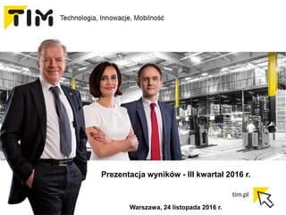 Prezentacja wyników - III kwartał 2016 r.
Warszawa, 24 listopada 2016 r.
 