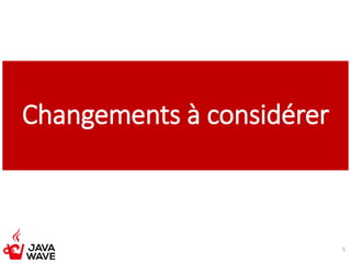 Changements à considérer
5
 