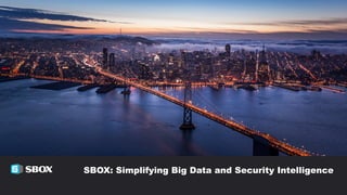 © 2016 SBOX, INC 1|
SBOX: Simplifying Big Data and Security Intelligence
 