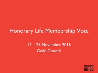 Honorary Life Membership Vote
17 – 25 November 2016
Guild Council
 