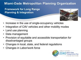 • Increase in the use of single-occupancy vehicles
• Integration of CAV vehicles and other mobility modes
• Land use planning
• Data management
• Provision of equitable and accessible transportation for
disadvantaged groups
• Changes in local, state, and federal regulations
• Changes in Labor/work force
Framework for Long Range
Planning & Integration
 