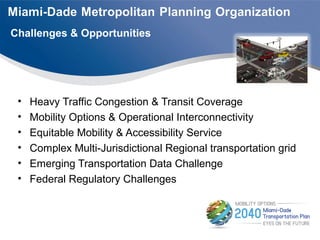 Challenges & Opportunities
• Heavy Traffic Congestion & Transit Coverage
• Mobility Options & Operational Interconnectivity
• Equitable Mobility & Accessibility Service
• Complex Multi-Jurisdictional Regional transportation grid
• Emerging Transportation Data Challenge
• Federal Regulatory Challenges
 