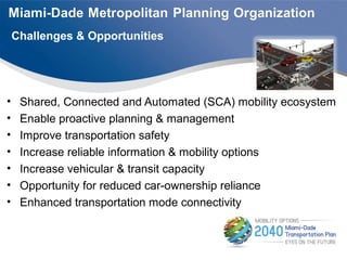 • Shared, Connected and Automated (SCA) mobility ecosystem
• Enable proactive planning & management
• Improve transportation safety
• Increase reliable information & mobility options
• Increase vehicular & transit capacity
• Opportunity for reduced car-ownership reliance
• Enhanced transportation mode connectivity
Challenges & Opportunities
 