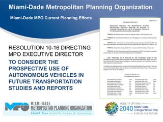 RESOLUTION 10-16 DIRECTING
MPO EXECUTIVE DIRECTOR
TO CONSIDER THE
PROSPECTIVE USE OF
AUTONOMOUS VEHICLES IN
FUTURE TRANSPORTATION
STUDIES AND REPORTS
Miami-Dade MPO Current Planning Efforts
 