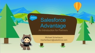 Salesforce
Advantage
An Introduction for Partners
​Michael Scherbaum
​mscherbaum@salesforce.com
 