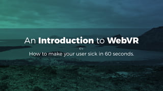 geildanke.com @ﬁschaelameer
An Introduction to WebVR
How to make your user sick in 60 seconds.
or
 