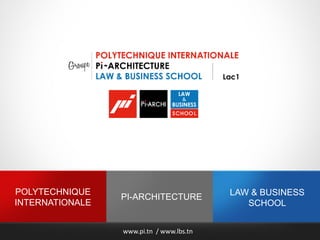 POLYTECHNIQUE
INTERNATIONALE
PI-ARCHITECTURE
LAW & BUSINESS
SCHOOL
www.pi.tn / www.lbs.tn
 