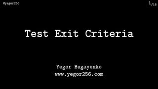 /16@yegor256 1
Test Exit Criteria
Yegor Bugayenko
www.yegor256.com
 