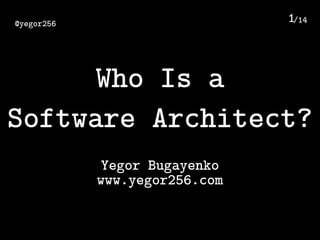 /14@yegor256 1
Who Is a 
Software Architect?
Yegor Bugayenko
www.yegor256.com
 