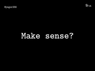 /14@yegor256 9
Make sense?