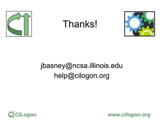 CILogon www.cilogon.org
Thanks!
jbasney@ncsa.illinois.edu
help@cilogon.org
 