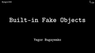 /29@yegor256 1
Built-in Fake Objects
Yegor Bugayenko
 