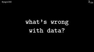 /20@yegor256 2
what’s wrong 
with data?
 
