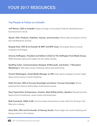 2017 Social Marketing Planning Guide 24
Top People to Follow on LinkedIn
Jeff Weiner, CEO at LinkedIn: Keeps his finger on...
