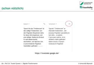 © Universität Bayreuth26 • Prof. Dr. Torsten Eymann • Digitale Transformation
(schon nützlich)
https://translate.google.de/
 