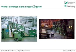 © Universität Bayreuth3 • Prof. Dr. Torsten Eymann • Digitale Transformation
Woher kommen dann unsere Ängste?
 