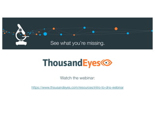 13
See what you’re missing.
Watch the webinar:
https://www.thousandeyes.com/resources/intro-to-dns-webinar
 