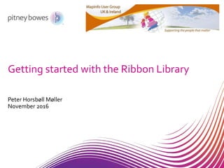 Getting started with the Ribbon Library
Peter Horsbøll Møller
November 2016
 
