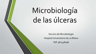 Microbiología
de las úlceras
Servicio de Microbiología
Hospital Universitario de La Ribera
Telf. 962458296
 