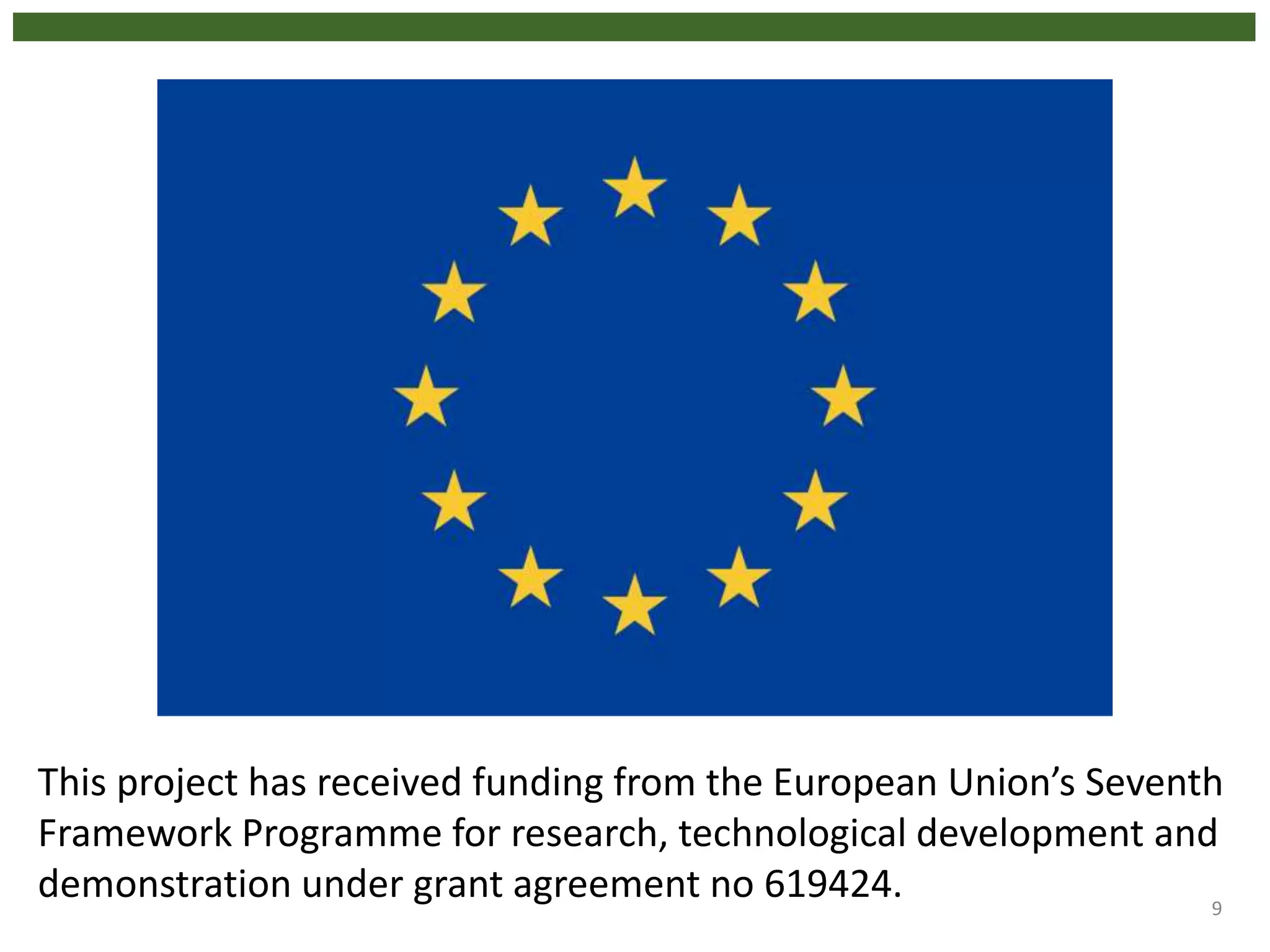 9
This project has received funding from the European Union’s Seventh
Framework Programme for research, technological development and
demonstration under grant agreement no 619424.
 
