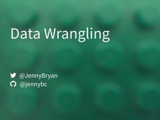 Data Wrangling
@JennyBryan
@jennybc


 