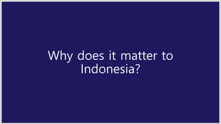 Why does it matter to
Indonesia?
 