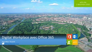 aOS Lille
2 décembre 2016
Digital Workplace avec Office 365
Jean-Marc Touzard
@JeanMarcTouzard
 