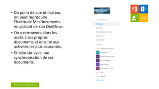 aOS Lille 2 décembre 2016
• Du point de vue utilisateur,
on peut reproduire
l’habitude MesDocuments
en partant de son OneDrive.
• On y retrouvera alors les
accès à ses propres
documents et ensuite aux
activités les plus courantes.
• Et bien sûr avec une
synchronisation de ses
documents.
 