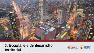 3. Bogotá, eje de desarrollo
territorial
 