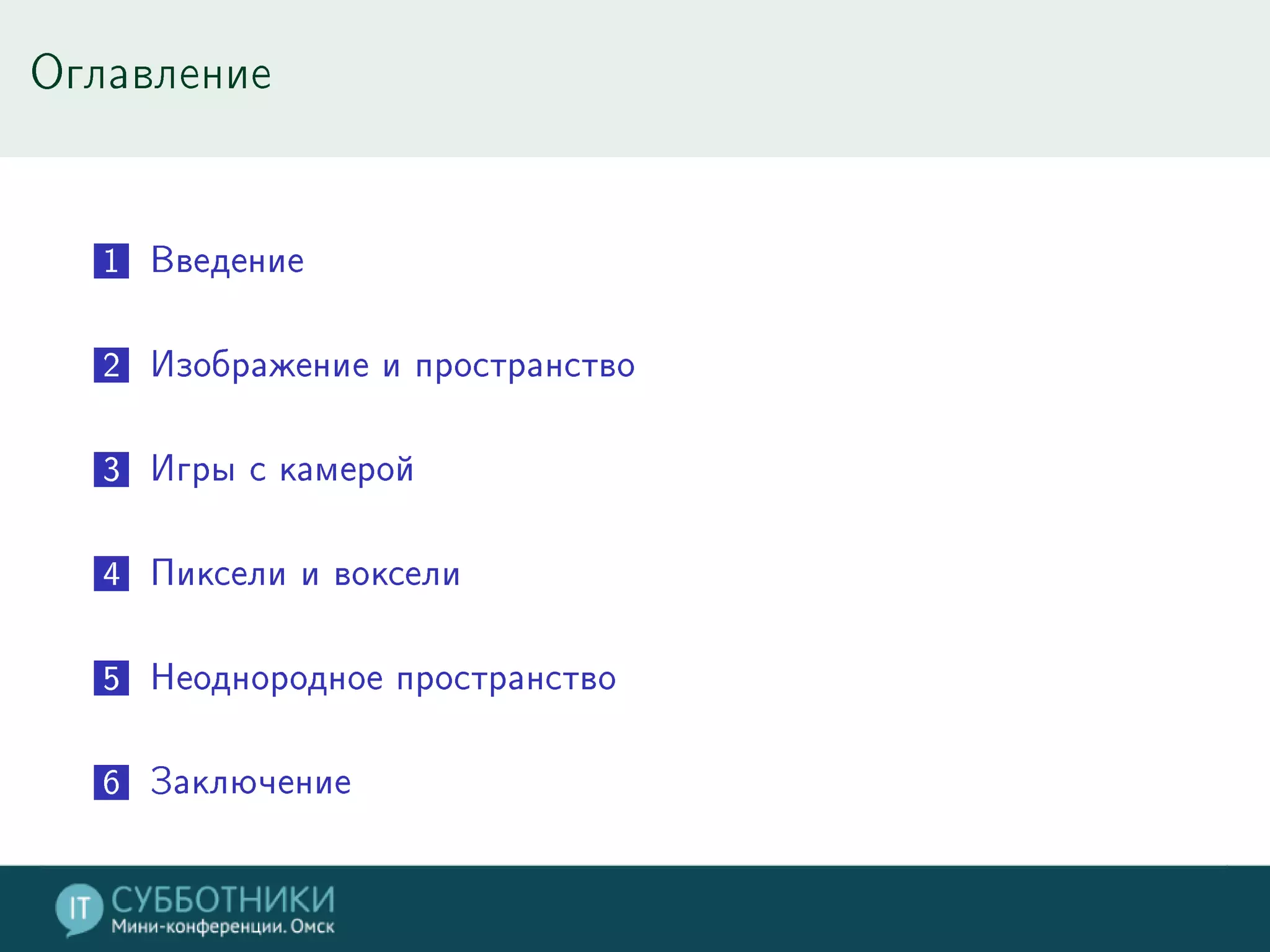 Оглавление
1 Введение
2 Изображение и пространство
3 Игры с камерой
4 Пиксели и воксели
5 Неоднородное пространство
6 Заключение
 