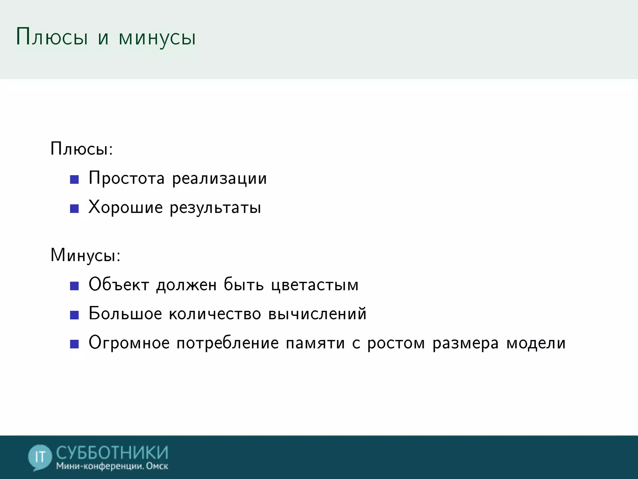 Плюсы и минусы
Плюсы:
Простота реализации
Хорошие результаты
Минусы:
Объект должен быть цветастым
Большое количество вычислений
Огромное потребление памяти с ростом размера модели
 