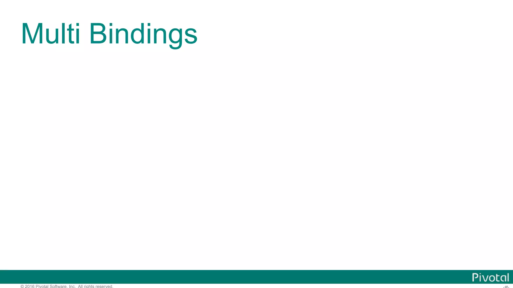 © 2016 Pivotal Software, Inc. All rights reserved. Multi Bindings 