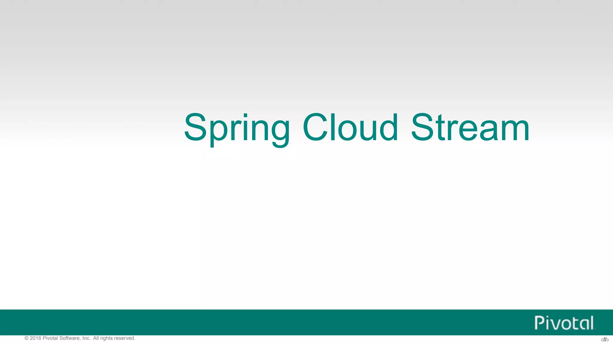 ‹#›© 2016 Pivotal Software, Inc. All rights reserved. Spring Cloud Stream 