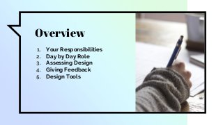 Overview
1. Your Responsibilities
2. Day by Day Role
3. Assessing Design
4. Giving Feedback
5. Design Tools