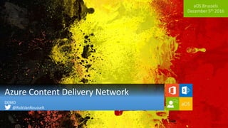 aOS Brussels
December 5th 2016
Azure Content Delivery Network
DEMO
@RickVanRousselt
 
