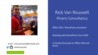 aOS Brussels December 5th 2016
Rick Van Rousselt
Rivaro Consultancy
Currently focussed on Office 365 and
Azure
Email : ric...