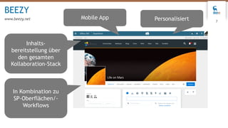 BEEZY
www.beezy.net
7
Inhalts-
bereitstellung über
den gesamten
Kollaboration-Stack
PersonalisiertMobile App
In Kombination zu
SP-Oberflächen/-
Workflows
 