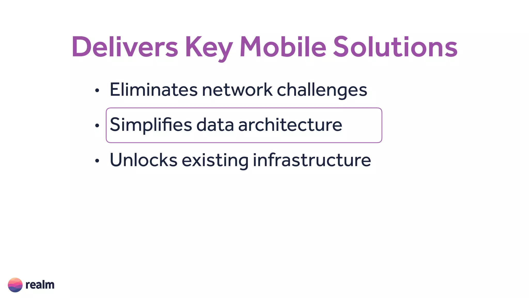 Delivers Key Mobile Solutions
• Eliminates network challenges
• Simplifies data architecture
• Unlocks existing infrastructure
 