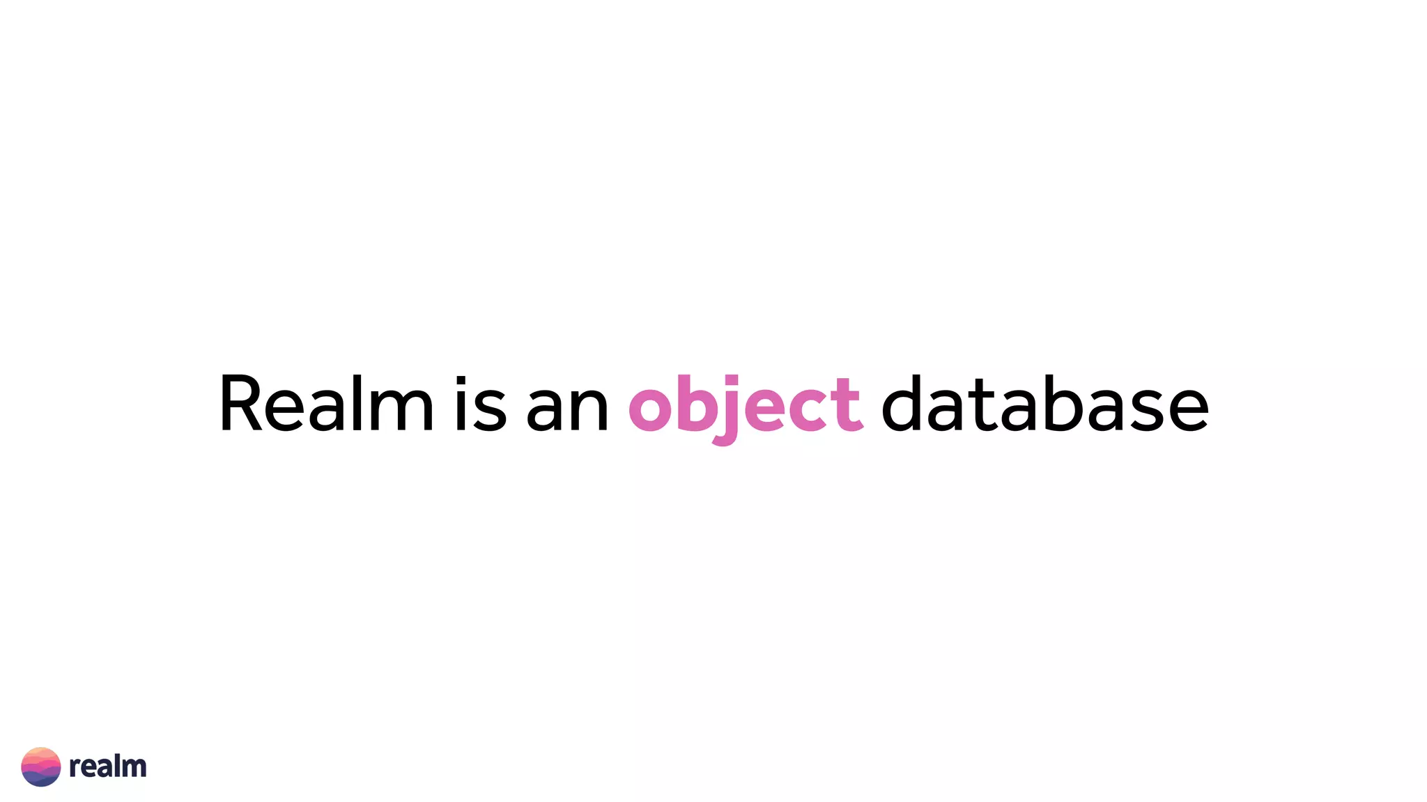 Realm is an object database
 
