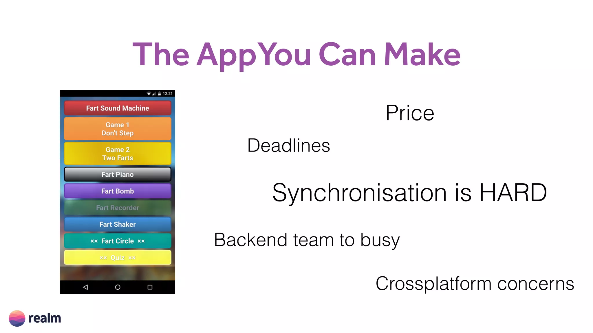 The AppYou Can Make
Price
Synchronisation is HARD
Deadlines
Crossplatform concerns
Backend team to busy
 
