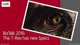 BizTalk 2016:
The T-Rex has new Specs
2016-12-13 BTUG.bePieter Vandenheede
 