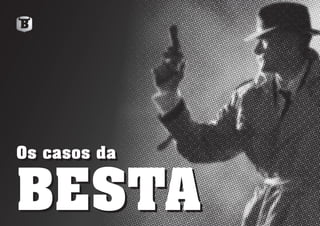 Os casos da
BESTA
Os casos da
BESTA
 