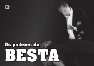 Os poderes da
BESTA
Os poderes da
BESTA
 