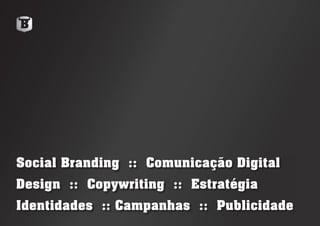 Social Branding :: Comunicação Digital
Design :: Copywriting :: Estratégia
Identidades :: Campanhas :: Publicidade
 