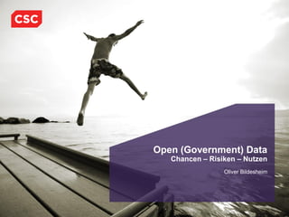 Open (Government) Data
Chancen – Risiken – Nutzen
Oliver Bildesheim
 