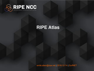 emile.aben@ripe.net | 2016-12-14 | SurfNET
RIPE Atlas
 