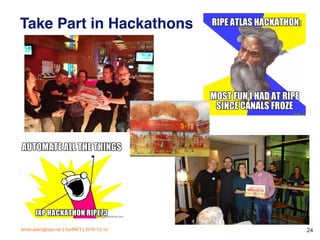 emile.aben@ripe.net | SurfNET | 2016-12-14 24
Take Part in Hackathons
 