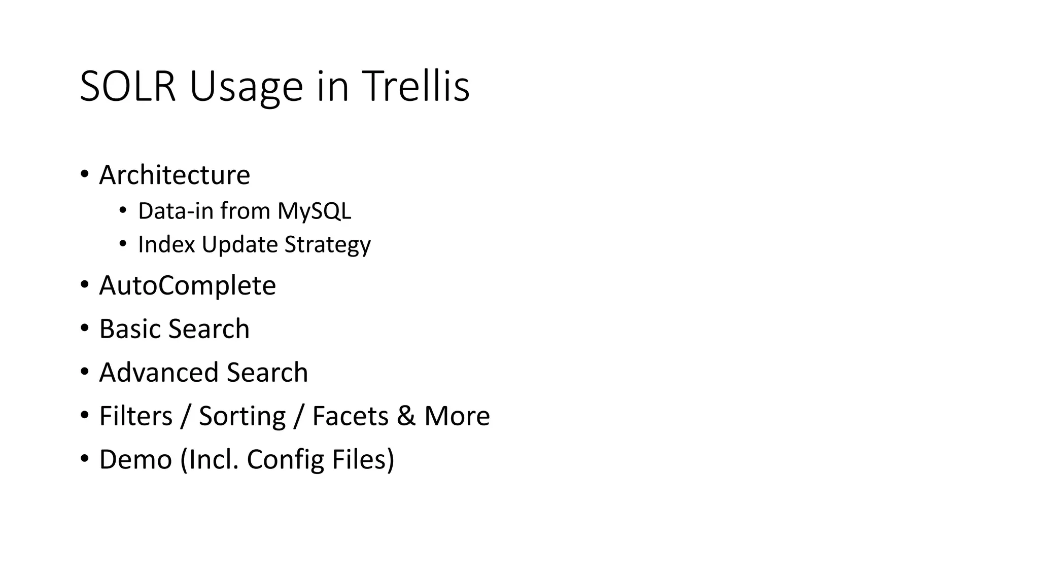 SOLR Usage in Trellis
• Architecture
• Data-in from MySQL
• Index Update Strategy
• AutoComplete
• Basic Search
• Advanced Search
• Filters / Sorting / Facets & More
• Demo (Incl. Config Files)
 